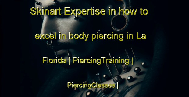 Skinart Expertise in how to excel in body piercing in La Florida | PiercingTraining | PiercingClasses | SkinartTraining-Mexico
